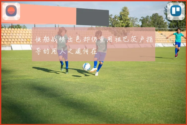 快船战绩出色却仍重用祖巴茨卢指导的用人之道何在